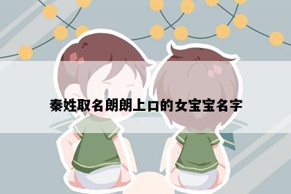 秦姓取名朗朗上口的女宝宝名字